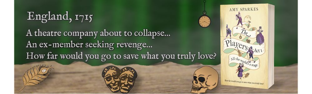 A wide image of a wooden stage with a green curtain. A copy of the book "The Players Act 1 - All The World's A Stage" by Amy Sparkes appears stood on the boards on the right-hand. Also shown are four "totems" - drawn depictions of aspects of the book. A pocket watch, peacock feather, skull, and comedy/tragedy masks.
Aligned left, text reads:
England, 1715.
A theatre company about to collapse...
An ex-member seeking revenge...
How far would you go to save what you truly love?