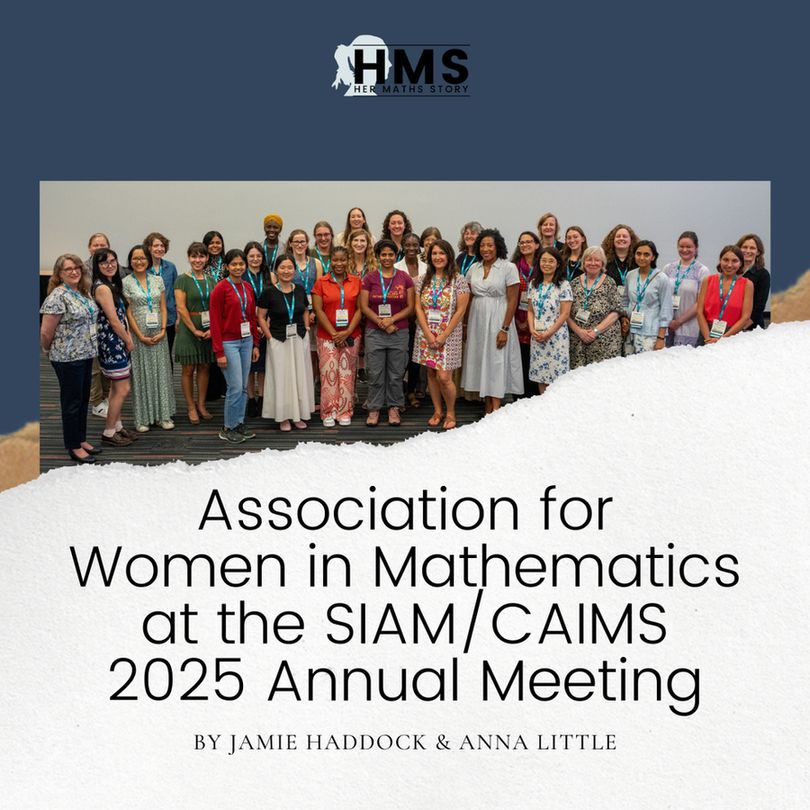 The picture shows the Her Maths Story logo on top, below is a photo of participants of the AWM Workshop as they pose for a photo.  The background is beige, participants are lined up in three rows and are smiling.  All are wearing a name badge with a turquoise lanyard with the SIAM logo. Beneath the photo it says “Association for Women in Mathematics at the SIAM/CAIMS 2025 Annual Meeting - by Jamie Haddock & Anna Little”.