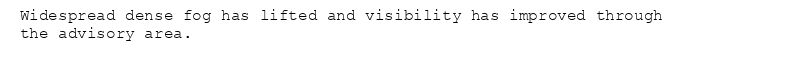 Widespread dense fog has lifted and visibility has improved through
the advisory area.
