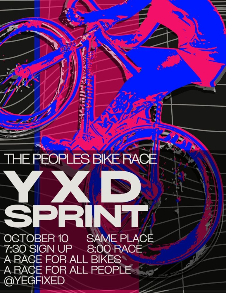 Poster for YXD Sprint. - the people's bike race.
October 10
7:30 sign up
8pm races start
A race for all bikes
A race for all people 
Organized by @yegfixed
At the unopened Blatchford station