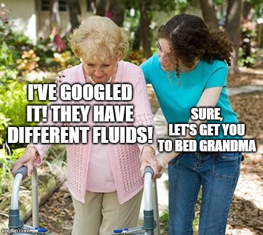 Grandma: "I've googled it! They have different fluids!"
Woman: "Sure, let's get you to bed grandma"