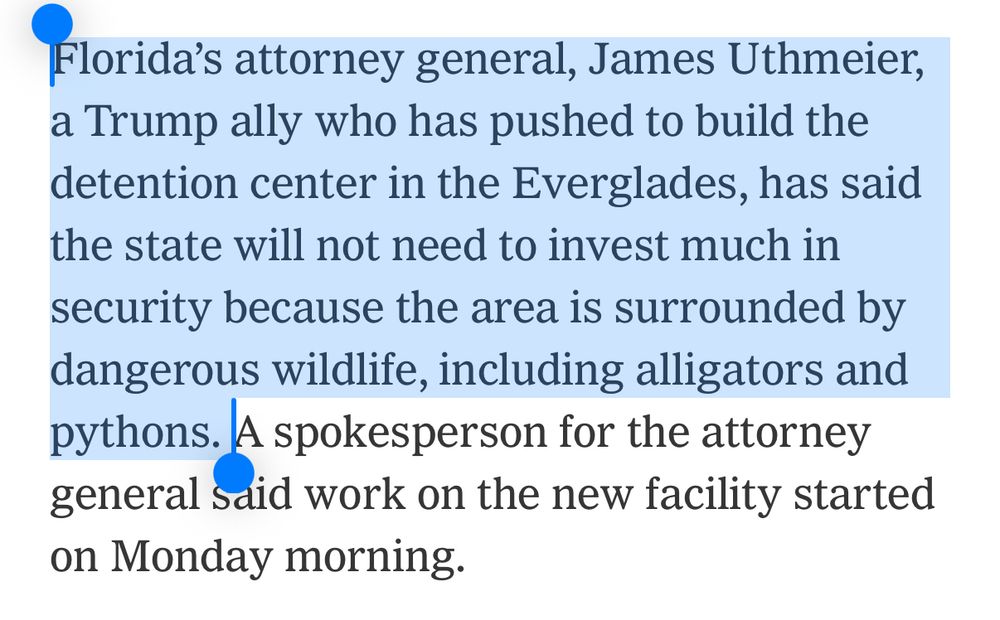 Florida’s attorney general, James Uthmeier, a Trump ally who has pushed to build the detention center in the Everglades, has said the state will not need to invest much in security because the area is surrounded by dangerous wildlife, including alligators and pythons. A spokesperson for the attorney general said work on the new facility started on Monday morning.