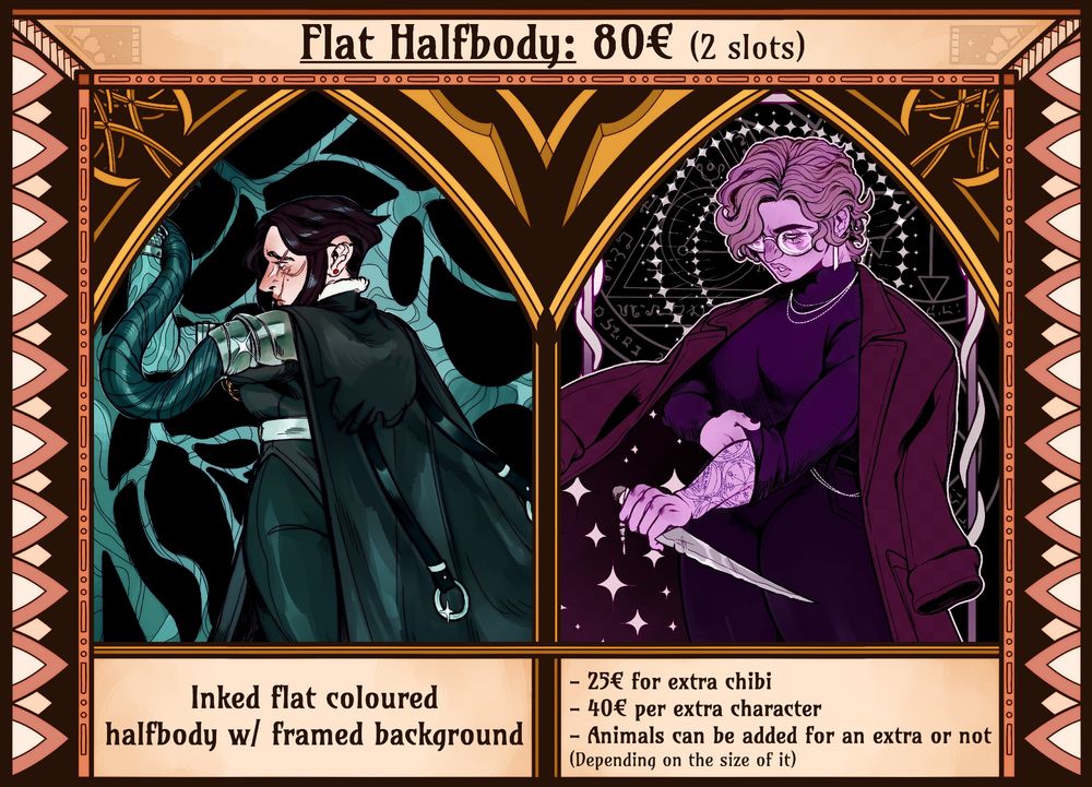 Flat colours halfbody with a framed background
80€ (2 slots)
- 25€ for an extra chibi
- 40€ per extra character
- Animals can be added for an extra fee or not depending on the size of it