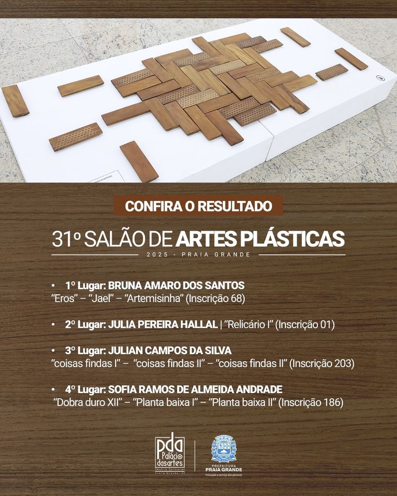 Card com fundo amadeirado divulgando o resultado do 31º Salão de Artes Plásticas – 2025 – Praia Grande. No topo, foto de uma obra composta por retângulos de madeira sobre base branca. Abaixo, o texto: “Confira o resultado”. Lista de premiação: 1º lugar – Bruna Amaro dos Santos (obras “Eros”, “Jael” e “Artemisinha”, inscrição 68); 2º lugar – Julia Pereira Hallal (“Relicário”, inscrição 01); 3º lugar – Julian Campos da Silva (“coisas findas I”, “coisas findas II” e “coisas findas III”, inscrição 203); 4º lugar – Sofia Ramos de Almeida Andrade (“Dobra duro XII”, “Planta baixa I” e “Planta baixa II”, inscrição 186). Na base, logotipos do Palácio das Artes e da Prefeitura de Praia Grande.