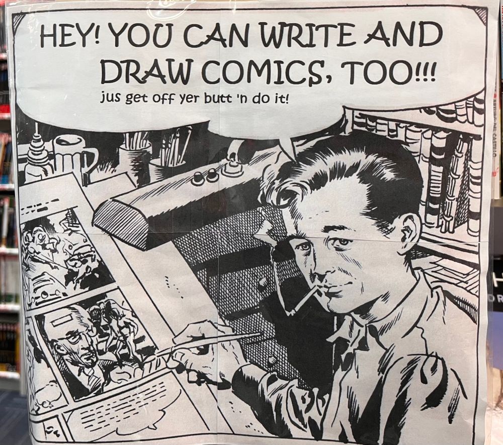 A poster with a drawing of a man an a drawing table. He is turned to the viewer, cigarette in mouth, saying "HEY! YOU CAN WRITE AND DRAW COMICS, TOO!!! jus get off yer butt 'n do it!".