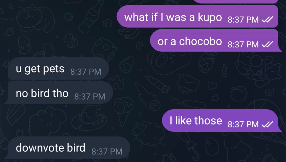 What if I was a kupo 
Or a chocobo 
U get pets 
No bird tho 
I like those 
Down vote bird 
