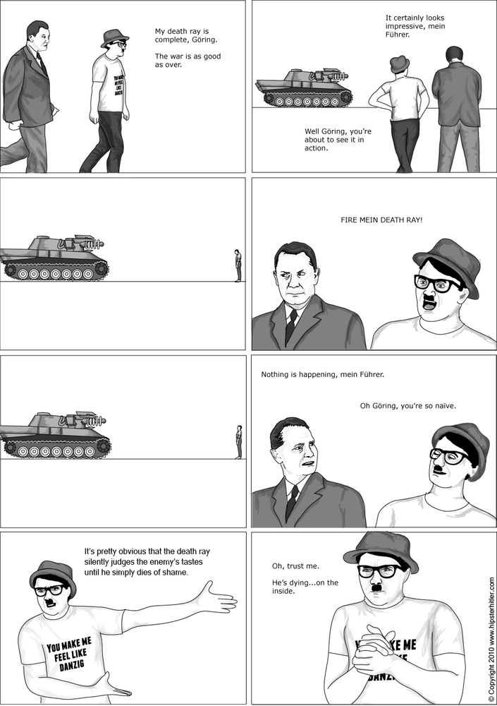 A Hipster Hitler comic, in which Hitler introduces Göring to his death ray, which silently judges the enemy’s tastes until he simply dies of shame. 