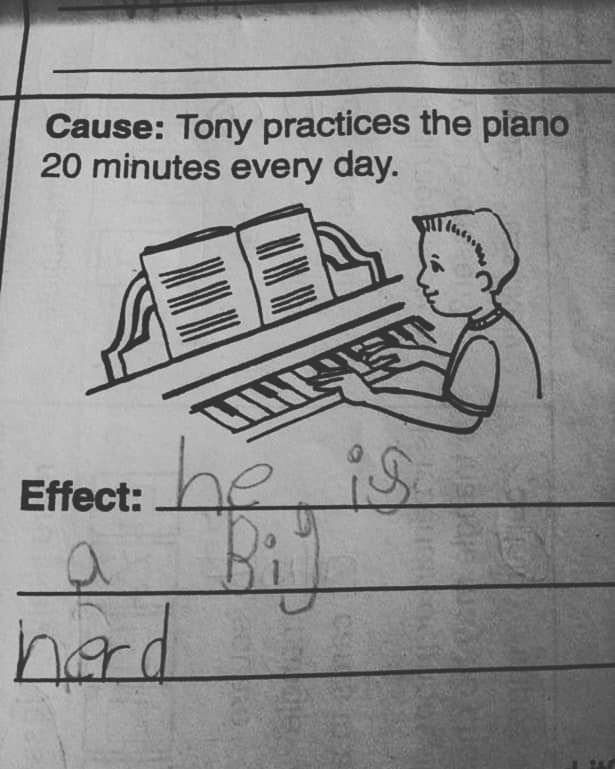 Excerpt from a child's schoolwork. Cause: Tony practices the piano 20 minutes every day. Effect: (child's writing) he is a big nerd