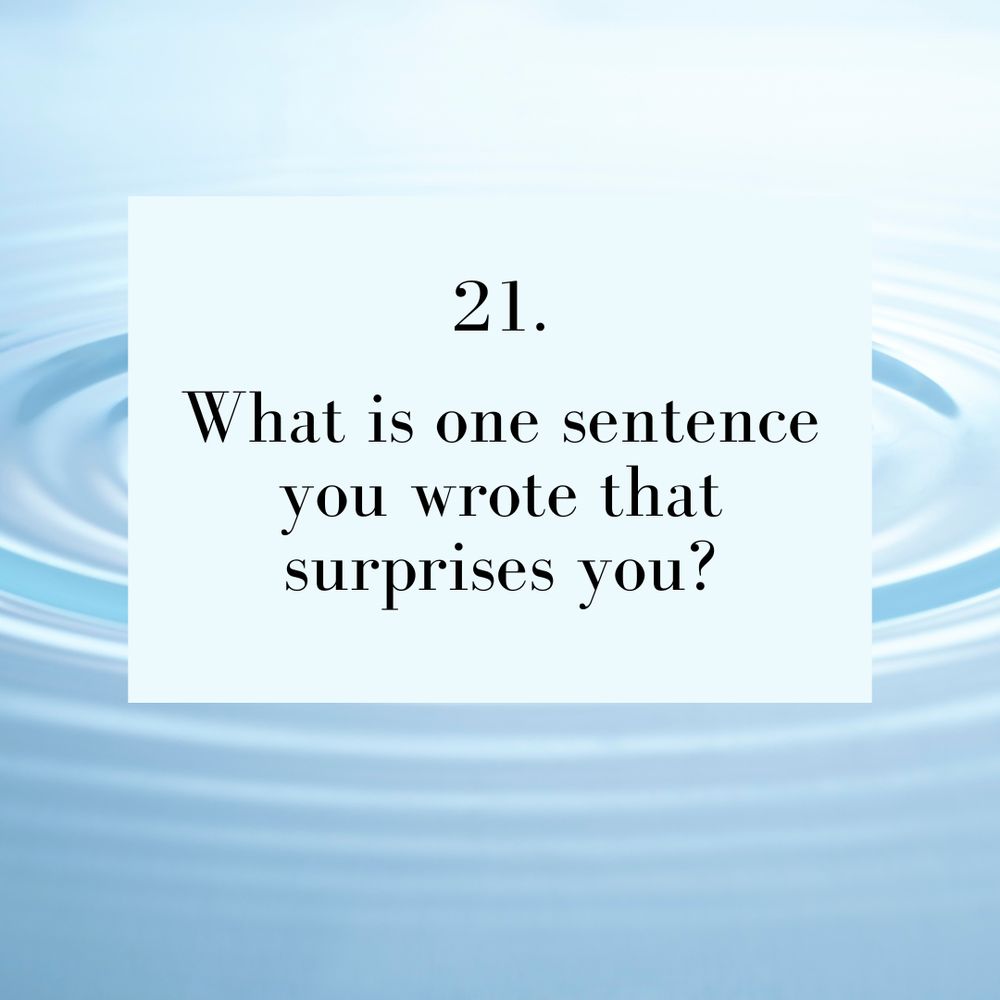 Ripples emanating from a single drop of water with the text: 21. What is one sentence you wrote that surprises you? 