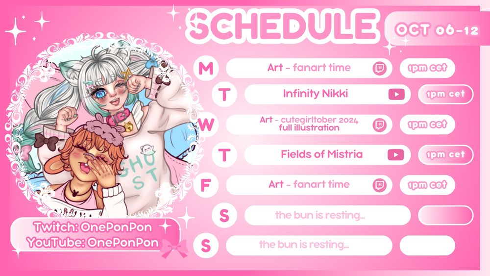 Stream Schedule of OnePonpon on twitch and youtube ( - )

Monday - over on twitch, finishing fanart of pon and maid mint
Tuesday - over on yt, playing infinity nikki
Wednesday - over on twitch, working on illustration from last year art october challenge
Thursday - over on yt, playing fields of mistria
Friday - over on twitch, working on art banner for itsfiofiofio

Saturday and Sunday are usually free days without stream when Poni have a break. All streams start at 1PM GMT+2 Central European Standart Time

artwork on the left is a wip fanart of pon and minto made by pon on stream as celebration of pons achievement and sweet gift to itself