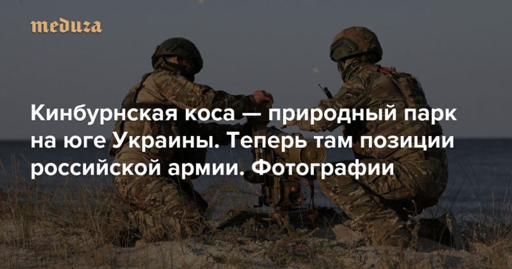 Кинбурнская коса — природный парк на юге Украины. Теперь там позиции российской армии. Фотографии — Meduza