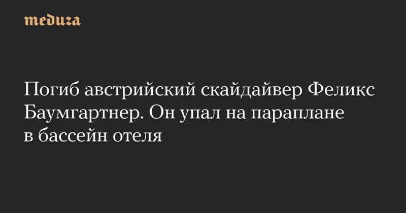 Погиб австрийский скайдайвер Феликс Баумгартнер. Он упал на параплане в бассейн отеля — Meduza