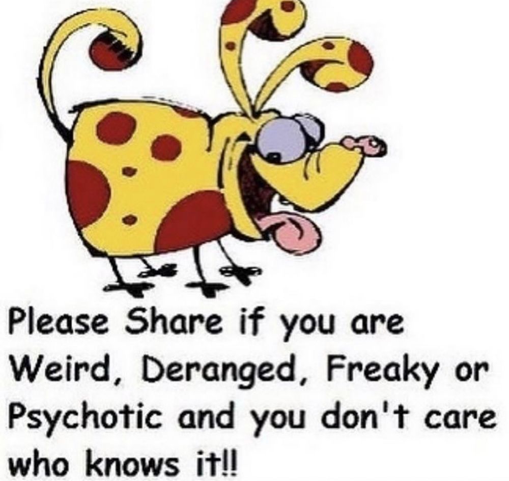 drawing of a yellow dog with red polka dots against a plan white background, with a bottom caption in black comic sans text that reads “Please Share if you are Weird, Deranged, Freaky or Psychotic and you don’t care who knows it!!”