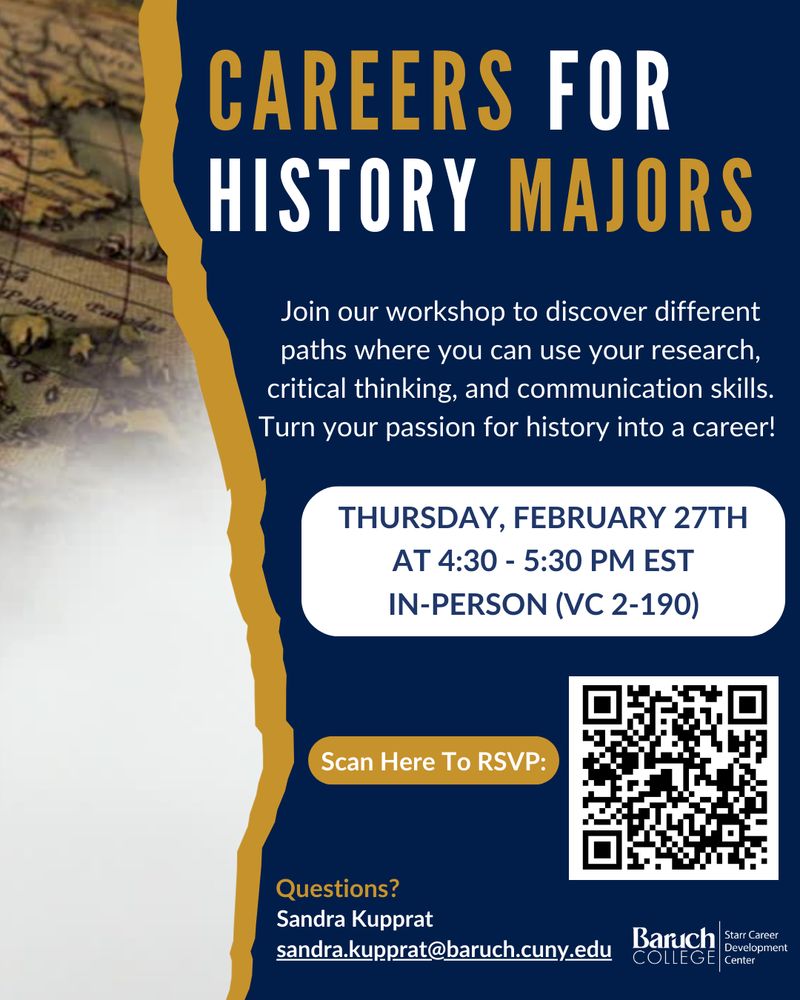 Careers for History Majors. Join our workshop to discover different paths where you can use your research, critical thinking, and communication skills. Turn your passion for history into a career! Thursday, February 27th at 4:30-5:30pm. In-person, Newman Vertical Campus 2-190.