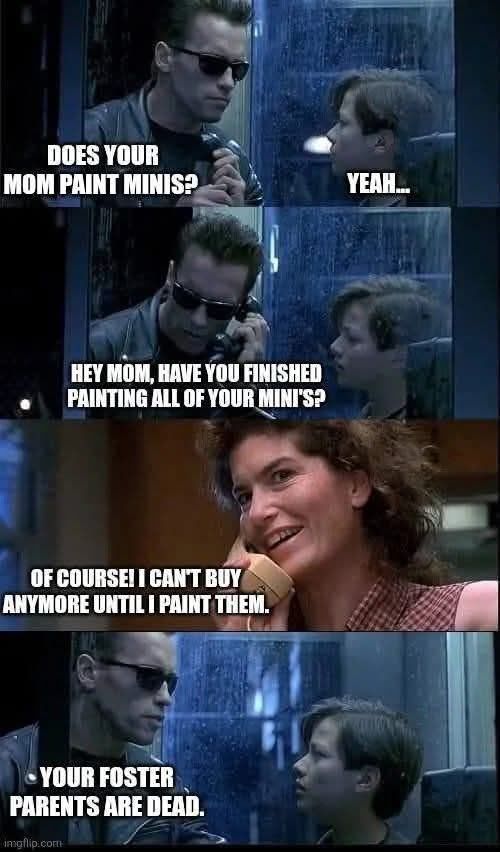 A meme from Terminator 2 suggesting that gamers have huge piles of unpainted figures. As if. Well ok, but its not huge alright? :D