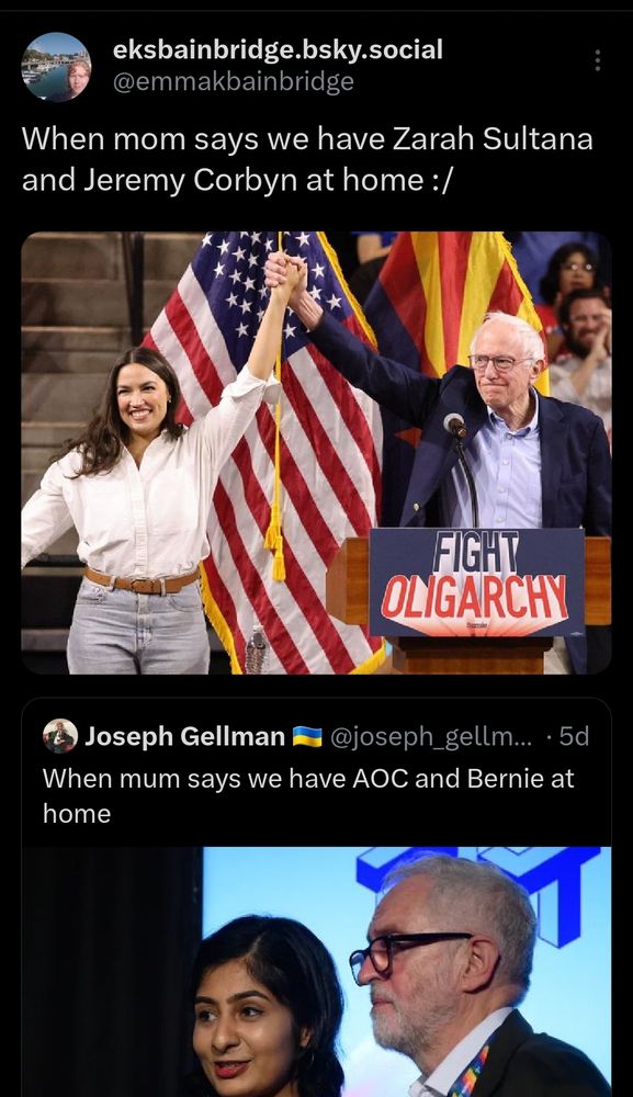 Tweet by @emmakbainbridge on X quoting previous image saying "when mom says we have Zarah Sultana and Jeremy Corbyn at home" with a picture of American politicians Alexandria Ocasio-Cortez and Bernie Sanders.