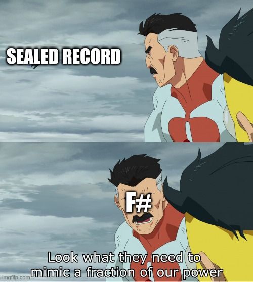 The "Look what they need to mimic a fraction of our power" meme from Invincible, except the planes are the words "Sealed Record" and Omniman is "F#"