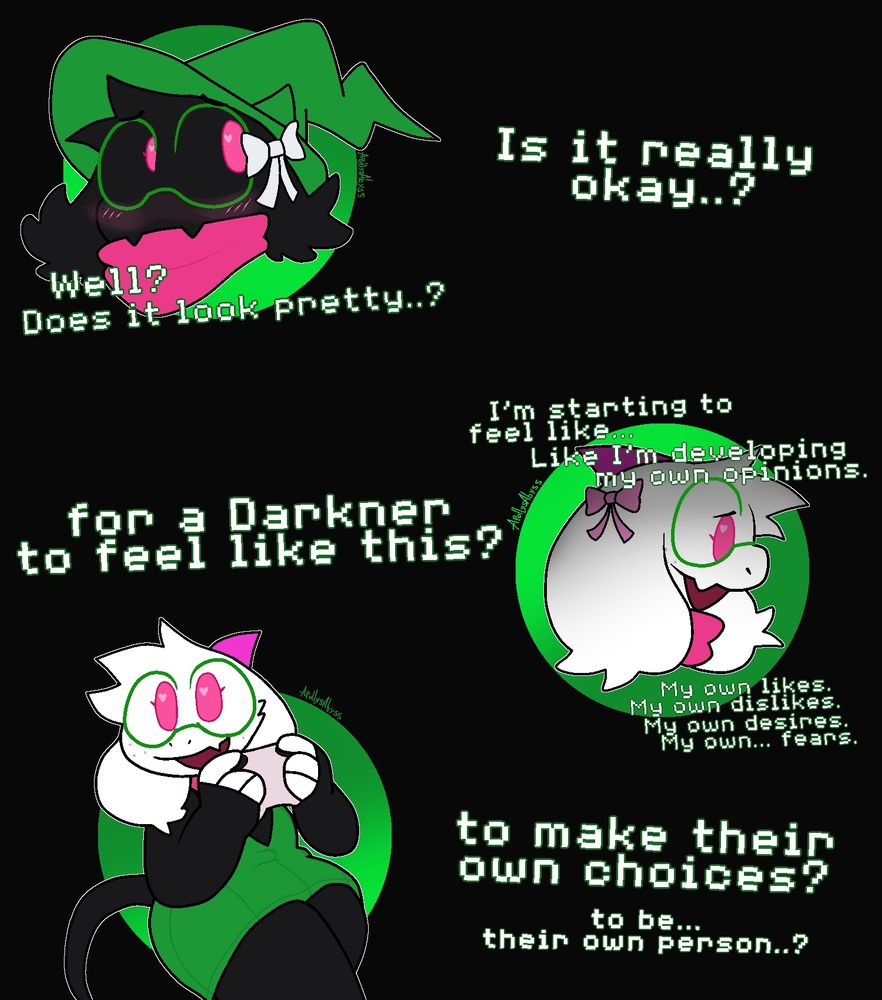 Ralsei in her hat from chapter one wearing the white ribbon, looking down and shaded over from in her room in chapter four while wearing the pink ribbon, and smiling as she plays a game from chapter three.
She reads off quotes from these moments ("Well..? Does it look pretty?" "I'm starting to feel like. Like I'm developing my own opinions. My own likes, my own dislikes. My own desires, my own... fears.")

"Is it really okay..? For a Darkner to feel like this? To make their own choices? To be... their own person..?"