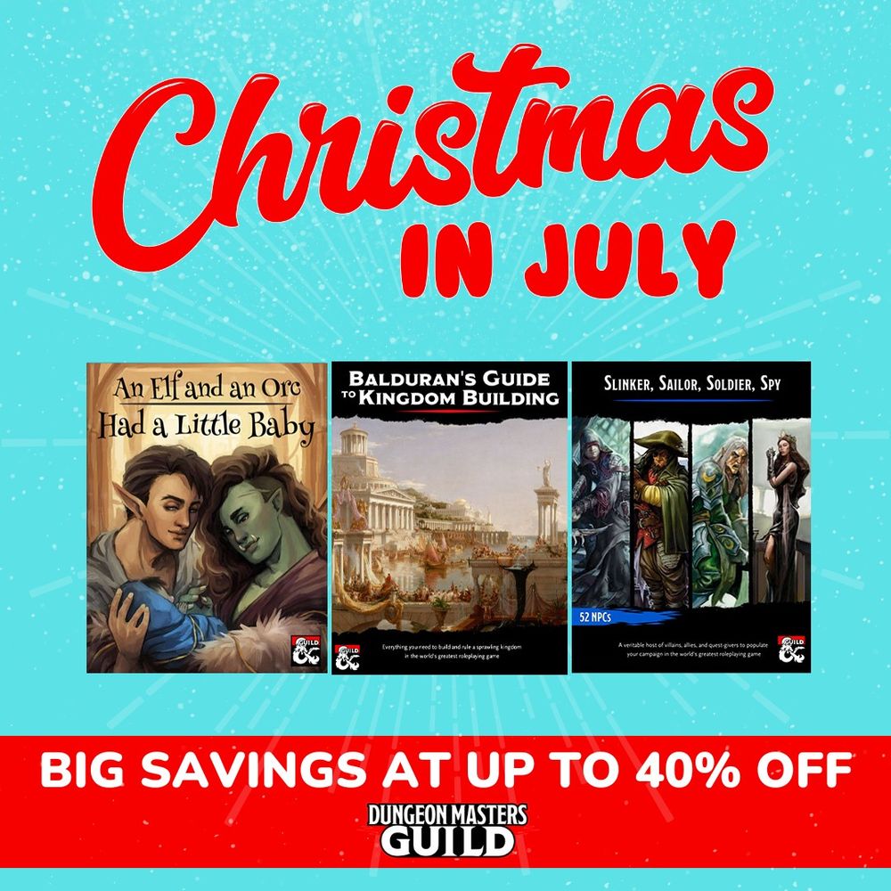 Christmas in July ad showing An Elf and an Orc Had a Little Baby, Balduran's Guide to Kingdom Building, and Slinker Sailor Soldier Spy. Text at the bottom reads, big savings at up to 40% off Dungeon Masters Guild