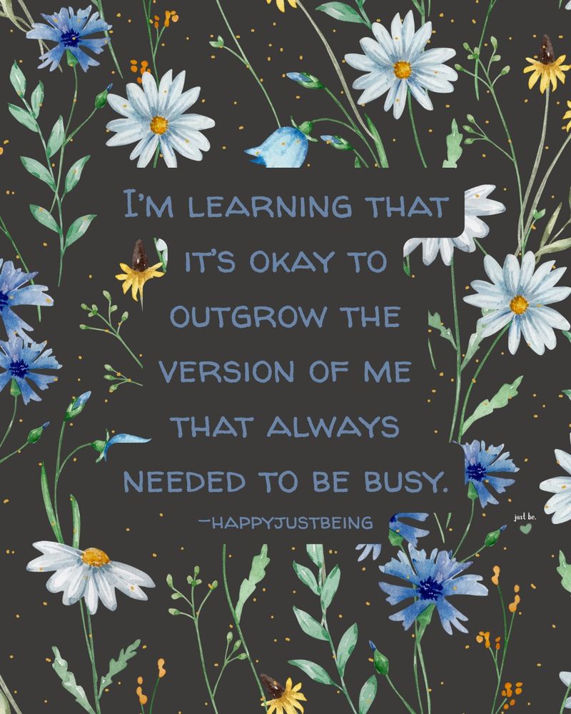 I’m learning that it’s okay to outgrow the version of me that always needed to be busy.