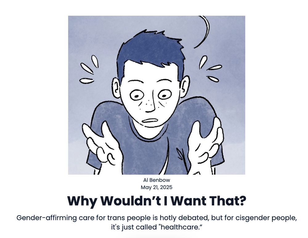 Comic title: Why Wouldn't I Want That? Gender-affirming care for trans people is hotly debated, but for cisgender people, it's just called "healthcare.”
