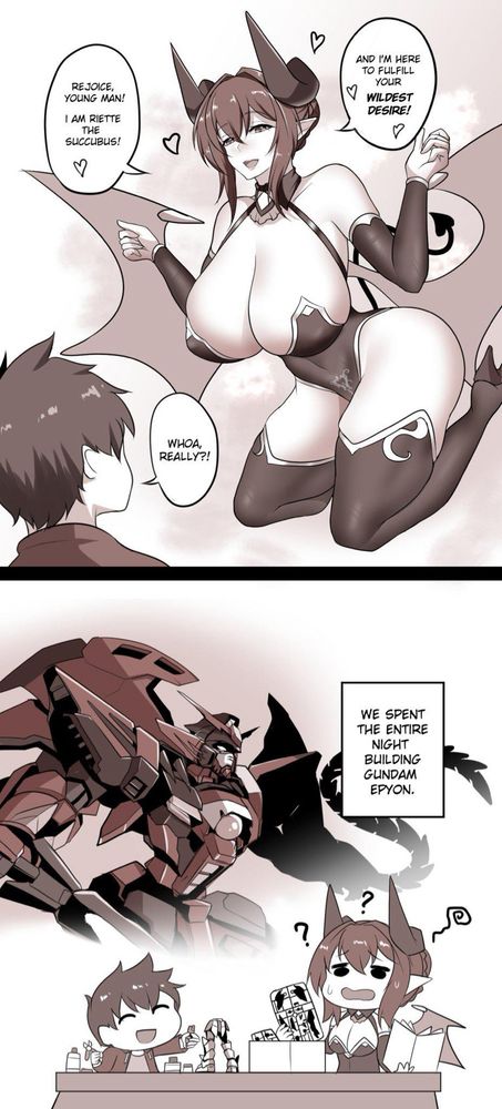 Sepia Comic, painted almost with a light coffee for shadows. 

First frame: A buxom winged and horned woman offers to a man “ Rejoice young man ! I am Riette the succubus! And I am here to fulfill your wildest desire!” 

Taken aback, the man declares “wait really?” 

Next frame: Riette confused holding a runner of plastic while the young man offers her plastic model nippers. A super imposed zoomed in drawing of a high definition mecha with wings and a whip overlook their evening of debauchery. 

Inset text box: “We spent the entire night building Gundam Epyon” 