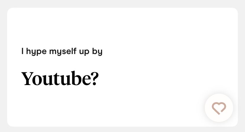 frage der app: "I hype myself up by" 
Antwort vom typ: "Youtube?" 