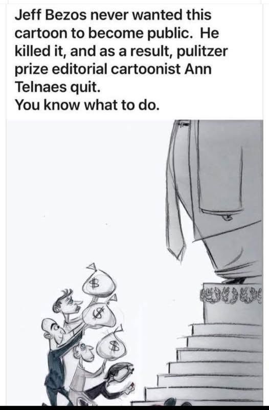 Bezos, Zuckerberg and other 'Tech Bros' kneel before a statue of President Orange Utan offering large bags labelled with dollar signs. 
The text reads, 'Jeff Bezos never wanted this cartoon to be made public. He killed it, and as a result, pulitzer prize editorial cartoonist Ann Telnaes quit. You know what to do.