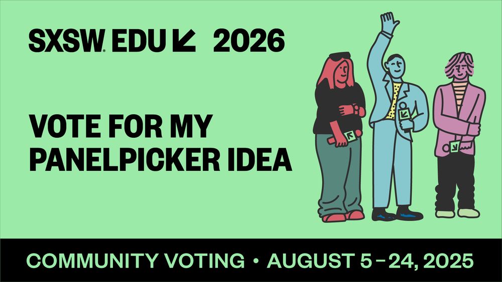 Vote for my PanelPicker Idea. Community Voting. August 5-24, 2025. SXSW EDU 2026.