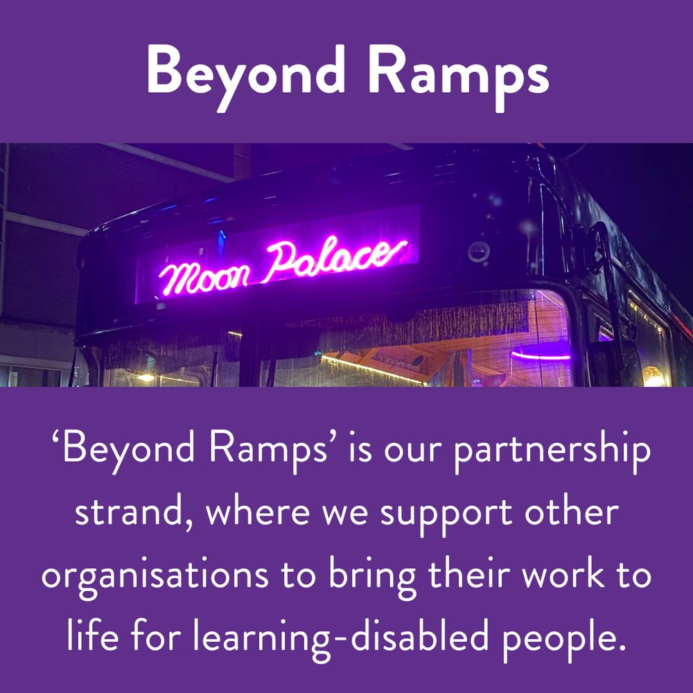 White text with a purple background it says " ‘Beyond Ramps’ is our partnership strand, where we support other organisations to bring their work to life for learning-disabled people. "
