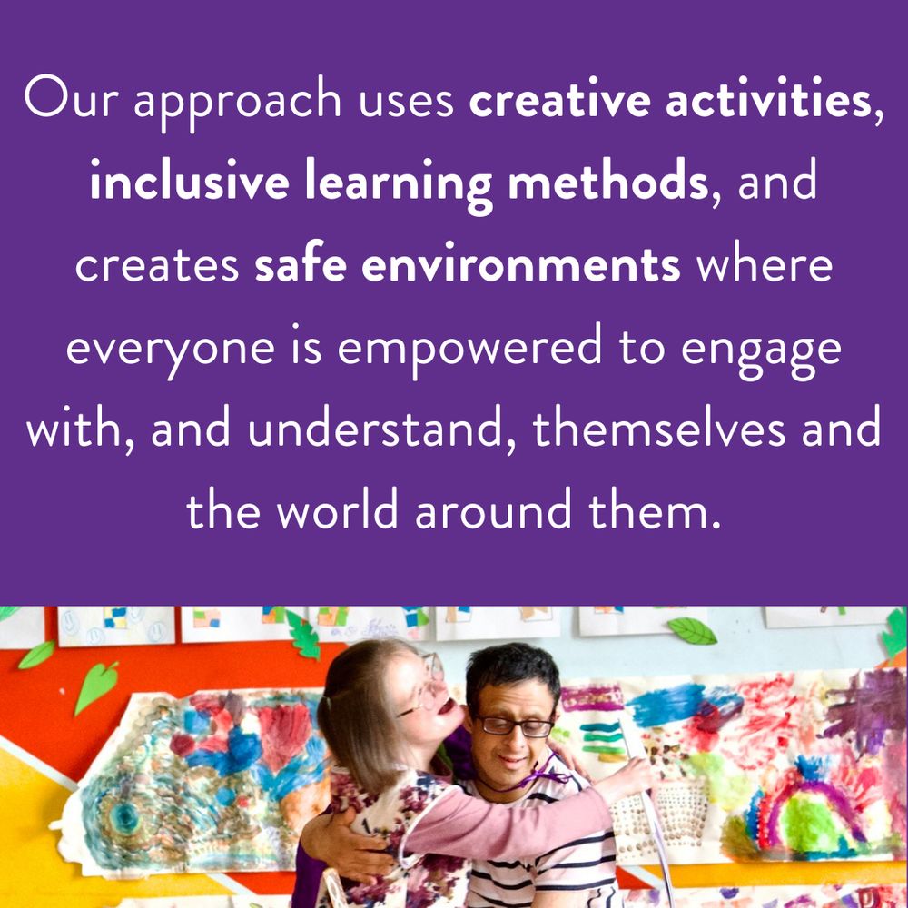White text with a purple background it says "Our approach uses creative activities, inclusive learning methods, and creates safe environments where everyone is empowered to engage with, and understand, themselves and the world around them." With an image of purple participants hugging.