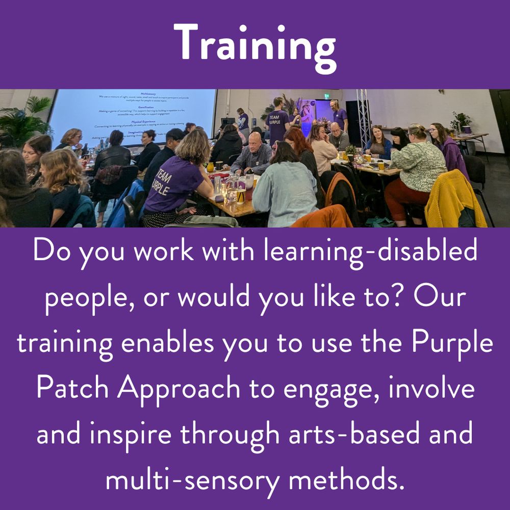 White text with a purple background it says "Do you work with learning-disabled people, or would you like to? Our training enables you to use the Purple Patch Approach to engage, involve and inspire through arts-based and multi-sensory methods. " With an image of purple training.