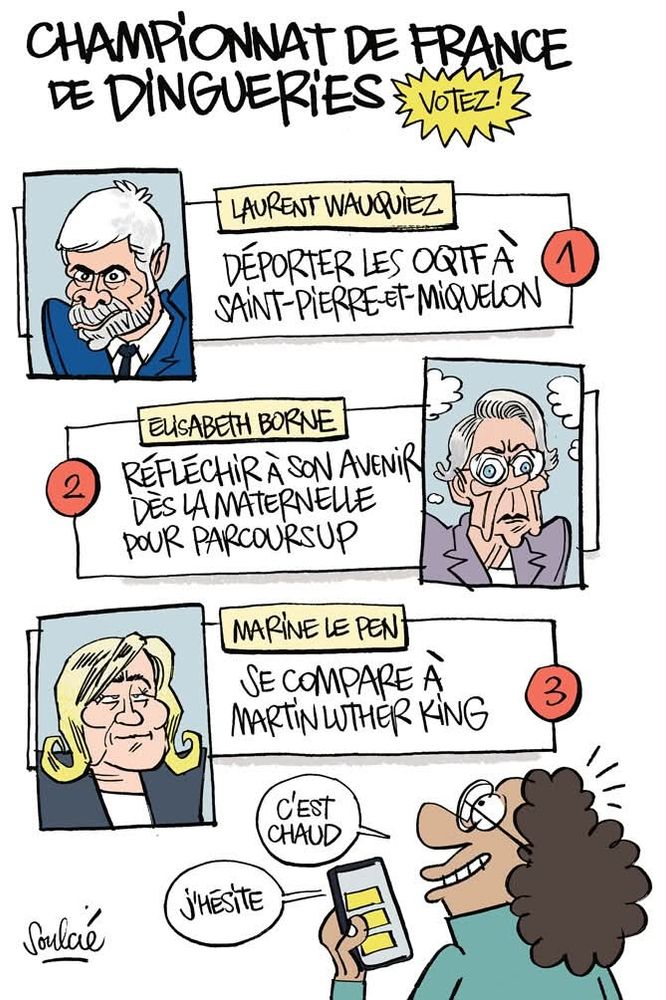 Wauquiez veut déporter les oqtf à saint pierre et Miquelon 
Borne veut que les gosses pensent à leur avenir professionnel dès la maternelle 
Le pen se compare à Martin Luther King 