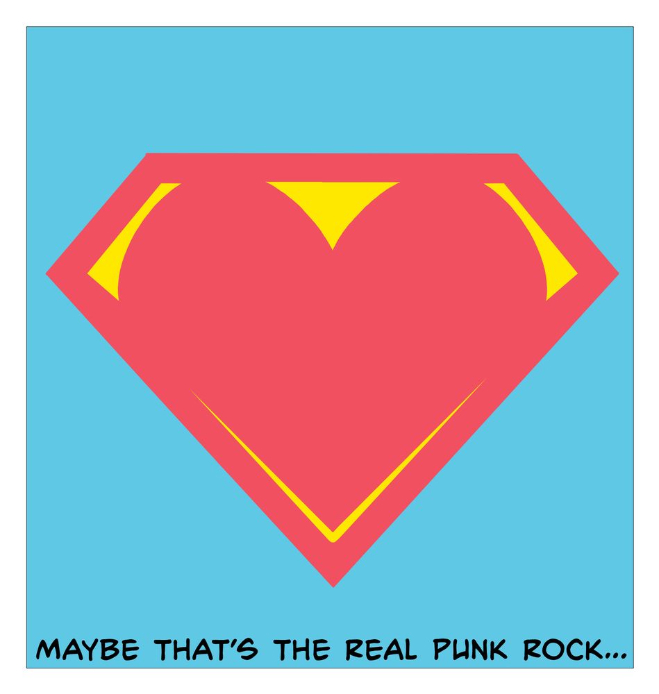 A drawing of the Superman logo but instead of an s there is a heart in the middle. Beneath the logo it says, maybe that’s the real punk rock. The logo is red and yellow. The background is an aqua color. 