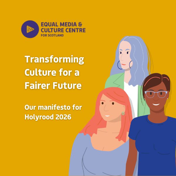 A mustard yellow square with the EMCC logo top left. On the right is a graphic illustration of three women. One has purple hair and white skin, another has red hair and pink skin, and the third has brown hair and brown skin. They are smiling and wearing colourful clothes. To the left of the illustration is the text in white: Transforming Culture for a Fairer Future. Our manifesto for Holyrood 2026.