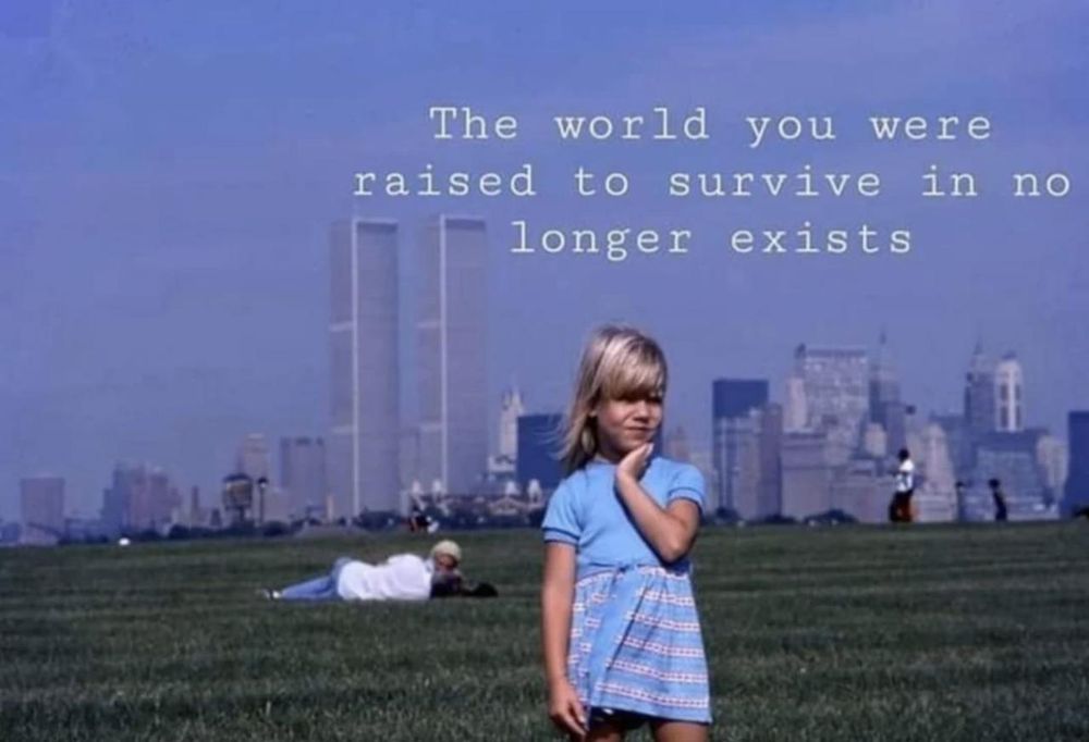 The world you were raised to survive in no longer exists
