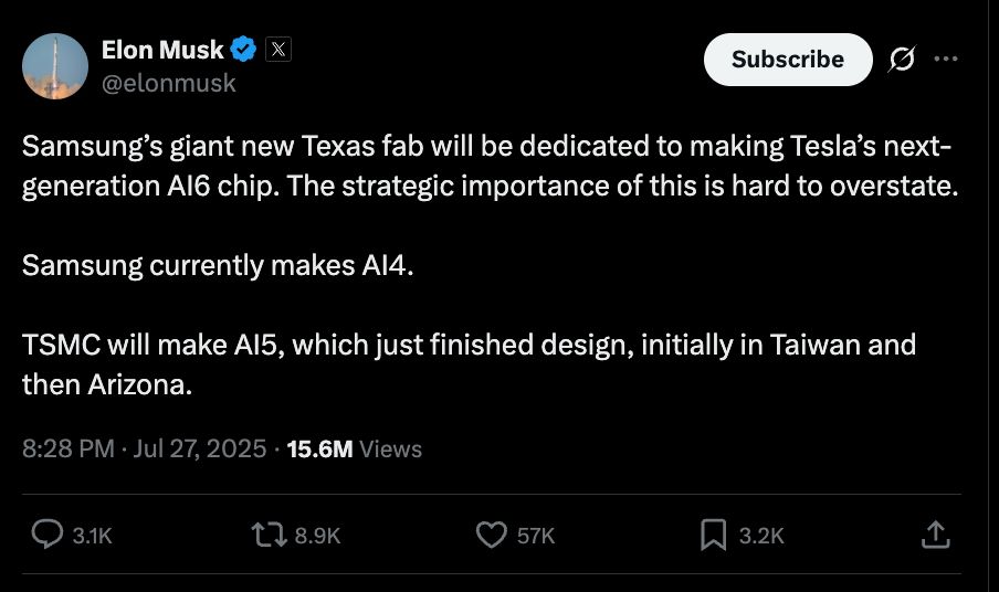 Elon Musk post on X reads:

"Samsung’s giant new Texas fab will be dedicated to making Tesla’s next-generation AI6 chip. The strategic importance of this is hard to overstate.

Samsung currently makes AI4. 

TSMC will make AI5, which just finished design, initially in Taiwan and then Arizona."
