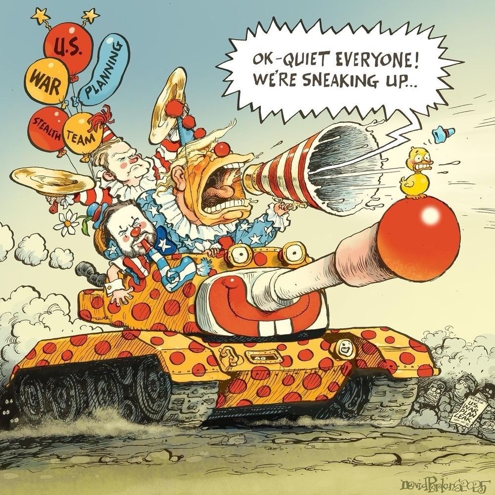 A political cartoon depicting a tank, painted with polkadots, with a face painted on the turret, and a clown nose on the gun, being driven by Trump dressed as a clown, with Vance and others as clowns also. With the text, Ok - quiet everyone! We’re sneaking up. 