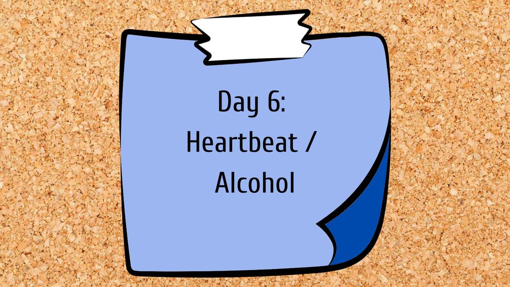 Day 6: Heartbeat / Alcohol