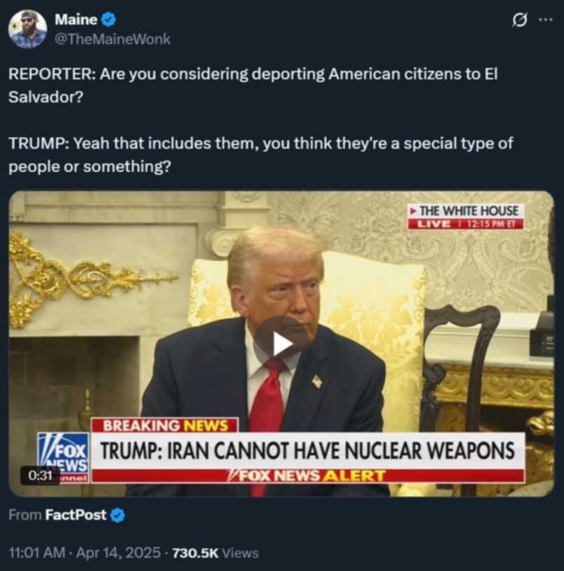 Meeting of the dictators.
Reporter: Are you considering deporting American citizens to El Salvador?
Trump: Yeah that includes them, you think they're a special type of people or something?