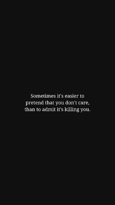 quote: sometimes it’s easier to pretend that you don’t care, than to admit it’s killing you