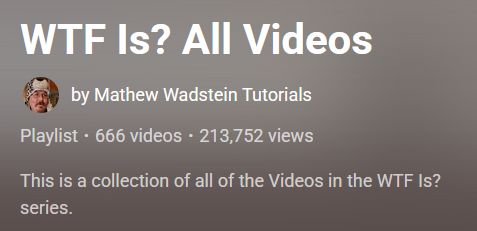 Screenshot snippet of a YoutTube playlist. The text reads:

WTF Is? All Videos
by Mathew Wadstein Tutorials
Playlist - 666 videos - 213,752 views
This is a collection of all the Videos in the WTF Is? series.
