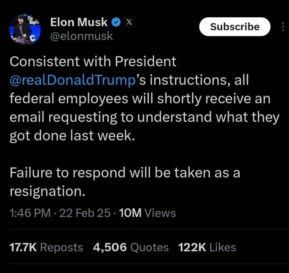 Musk tweet: consistent with trump’s instructions, all federal employees will shortly receive an email requesting to understand what they got done last week. 

Failure to respond will be taken as a resignation. 
