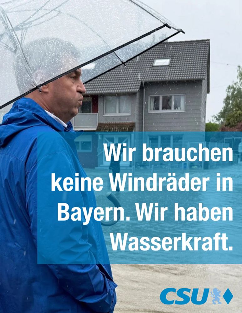 Foto von Markus Söder mit Regenschirm in der Hand im Hochwassergebiet.
“Wir brauchen keine Windräder in Bayern. Wir haben Wasserkraft.”
CSU-Logo