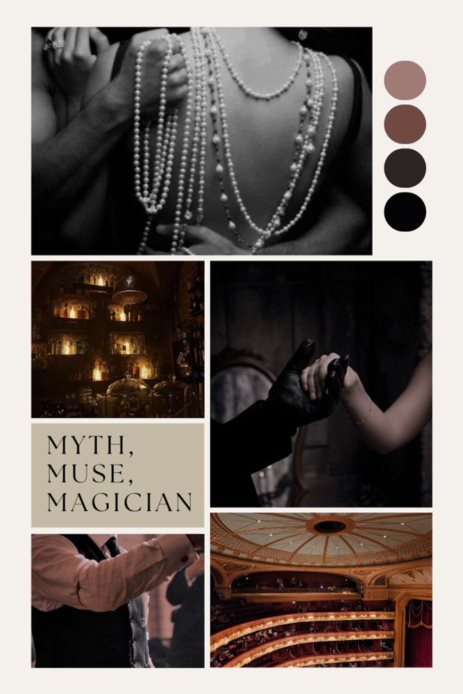 A moodboard with 5 images and the title, Myth, Muse, Magician. The images include: a black and white photo of a woman’s back with pearl necklaces draped while a man hugs her; a low lit speakeasy with shelves holding backlit, glass alcohol bottles; a black and white photo of a man and woman holding hands, and the man is wearing black leather gloves; a photo of a man’s chest and arm, where he is wearing a buttoned up shirt and tie with a wool vest reminiscent of 1920s fashion; a photo of an opera theatre with rows of balconies with red velvet seats, leading up to an ornate, circular ceiling with gold painted beams.
