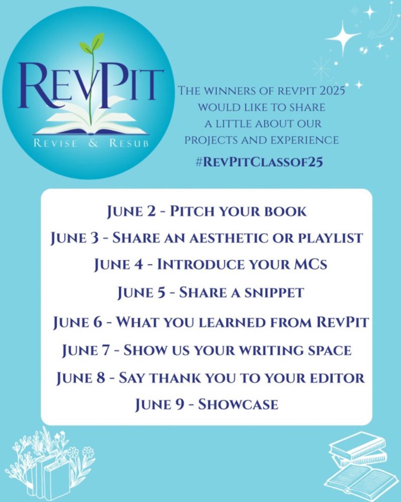A blue background. In the top left hand corner, a blue, circular graphic with an open book and the title “RevPit, Revise & Resub” 

The text on the slide reads: The Winners of RevPit 2025 would like to share a little about our projects and experience #revpitclassof2025 

June 2 - Pitch Your Book 
June 3 - Share an aesthetic or playlist
June 4 - Introduce your MCs
June 5 - Share a snippet 
June 6 - What you learned from RevPit 
June 7 - Show us your writing space 
June 8 - Say Thank You to your editor 
June 9 - Showcase 