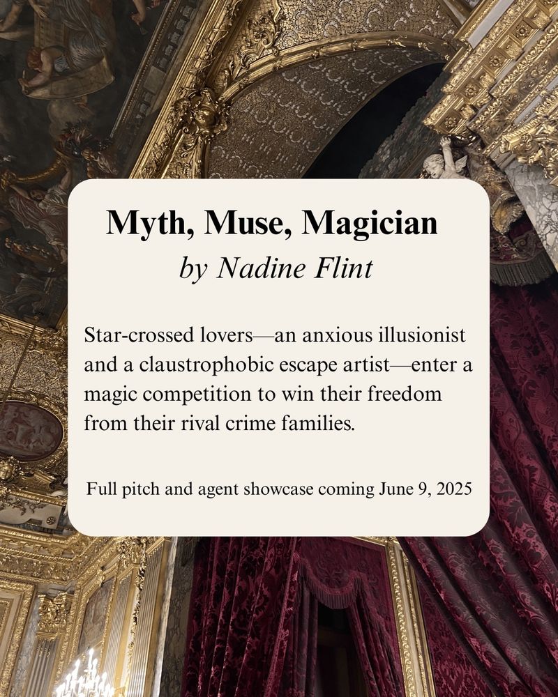 The background image features the ceiling of a theater, with ornate gold paintings and sculptures with angels on the ceiling, and a red velvet curtain draping toward the stage. 

The text reads: Myth, Muse, Magician by Nadine Flint. 

Star-crossed lovers—an anxious illusionist and a claustrophobic escape artist—enter a magic competition to win their freedom from their rival crime families. 

Full pitch and agent showcase coming June 9, 2025
