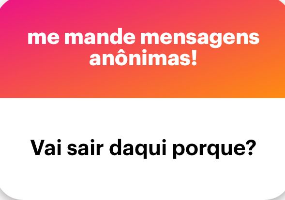 Pergunta anônima: vai sair daqui porque?