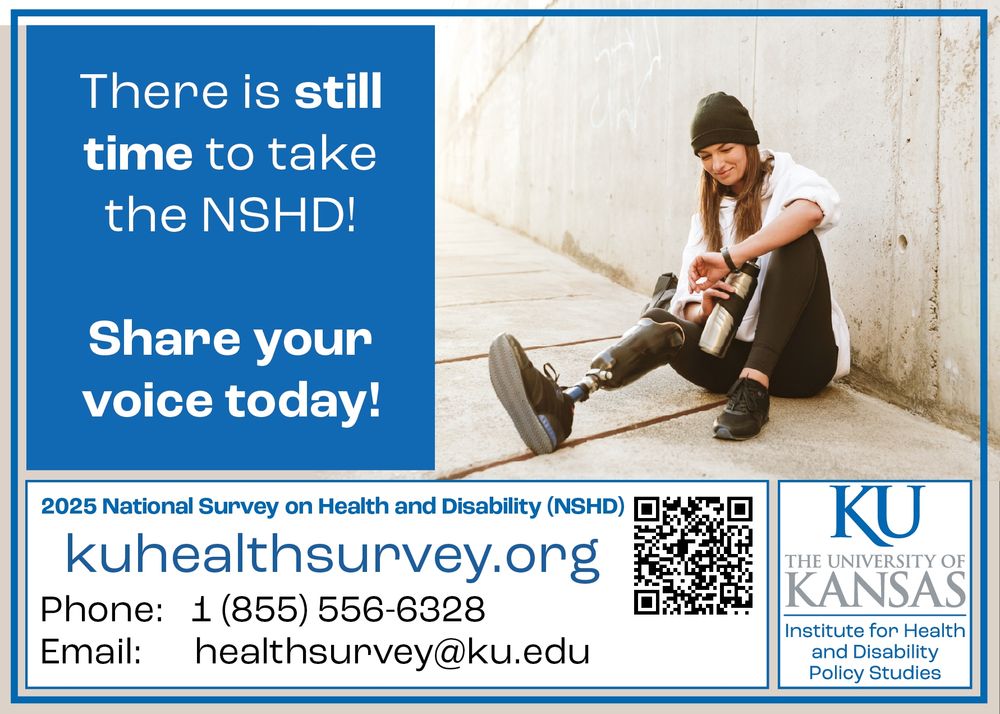 A woman with a prosthetic leg sitting down while looking at her wristwatch

Text: There is still time to take the NSHD! Share your voice today!
2025 National Survey on Health and Disability (NSHD)
kuhealthsurvey.org
Phone: 1 855 556 6328
Email: healthsurvey@ku.edu
The University of Kansas Institute for Health and Disability Policy Studies