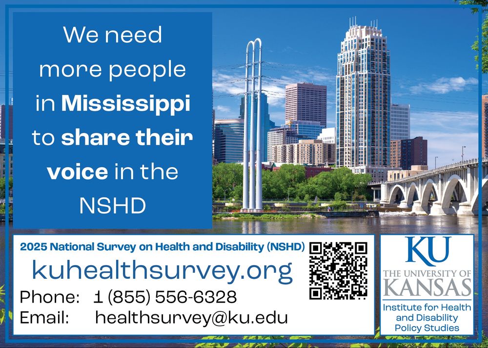 Waterfront Mississippi city - tall buildings and a bridge on a river

Text: We need more people in Mississippi to share their voice in the NSHD
kuhealthsurvey.org
Phone: 1 855 556 6328
Email: healthsurvey@ku.edu
The University of Kansas Institute for Health and Disability Policy Studies